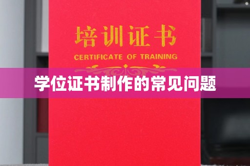 定南学位证书制作的常见问题
